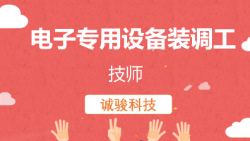 【诚骏科技】电子专用设备装调工(20220520)